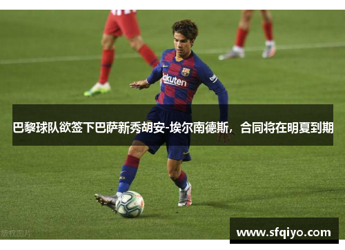 巴黎球队欲签下巴萨新秀胡安-埃尔南德斯，合同将在明夏到期